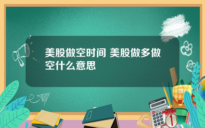 美股做空时间 美股做多做空什么意思